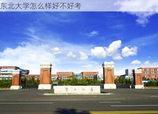 东北大学怎么样好不好考