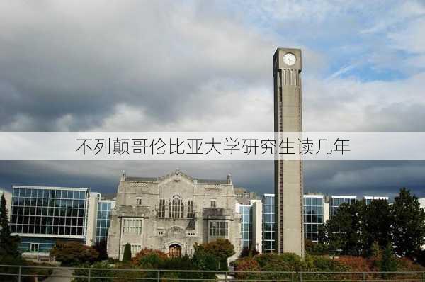 不列颠哥伦比亚大学研究生读几年