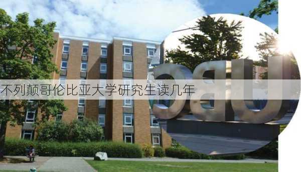 不列颠哥伦比亚大学研究生读几年