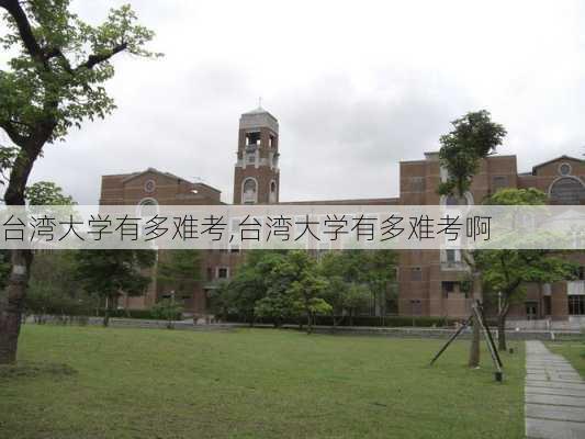 台湾大学有多难考,台湾大学有多难考啊