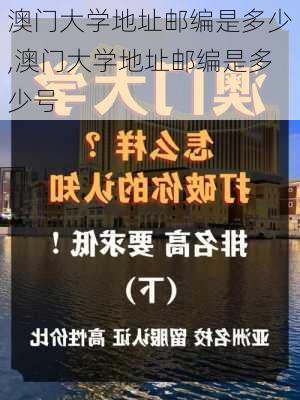 澳门大学地址邮编是多少,澳门大学地址邮编是多少号