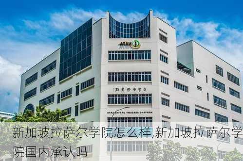 新加坡拉萨尔学院怎么样,新加坡拉萨尔学院国内承认吗