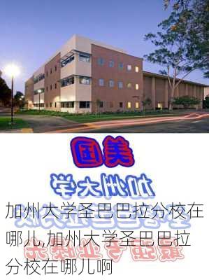 加州大学圣巴巴拉分校在哪儿,加州大学圣巴巴拉分校在哪儿啊