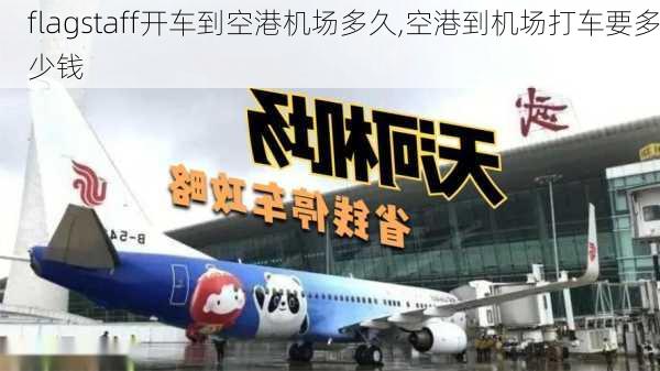 flagstaff开车到空港机场多久,空港到机场打车要多少钱