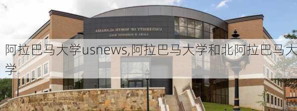 阿拉巴马大学usnews,阿拉巴马大学和北阿拉巴马大学