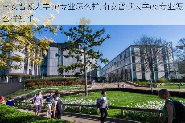 南安普顿大学ee专业怎么样,南安普顿大学ee专业怎么样知乎