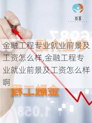 金融工程专业就业前景及工资怎么样,金融工程专业就业前景及工资怎么样啊