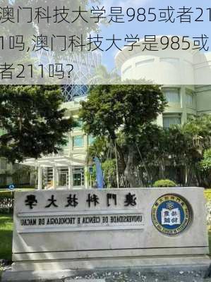 澳门科技大学是985或者211吗,澳门科技大学是985或者211吗?