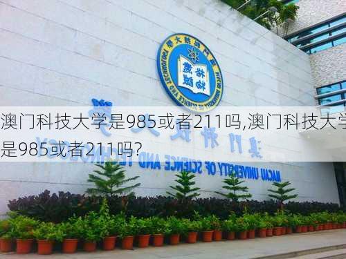 澳门科技大学是985或者211吗,澳门科技大学是985或者211吗?