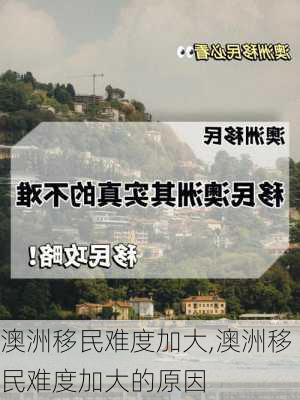 澳洲移民难度加大,澳洲移民难度加大的原因