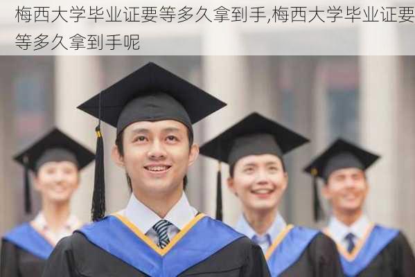 梅西大学毕业证要等多久拿到手,梅西大学毕业证要等多久拿到手呢