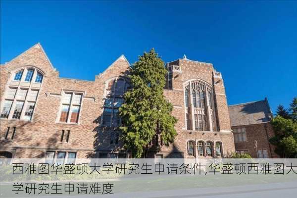 西雅图华盛顿大学研究生申请条件,华盛顿西雅图大学研究生申请难度