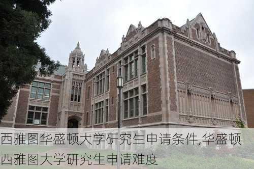 西雅图华盛顿大学研究生申请条件,华盛顿西雅图大学研究生申请难度