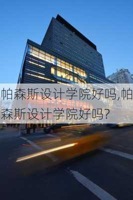 帕森斯设计学院好吗,帕森斯设计学院好吗?