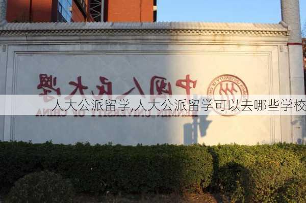 人大公派留学,人大公派留学可以去哪些学校