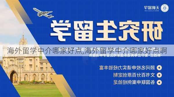 海外留学中介哪家好点,海外留学中介哪家好点啊