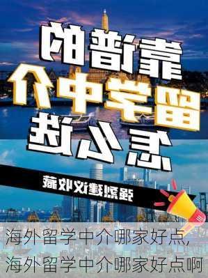 海外留学中介哪家好点,海外留学中介哪家好点啊