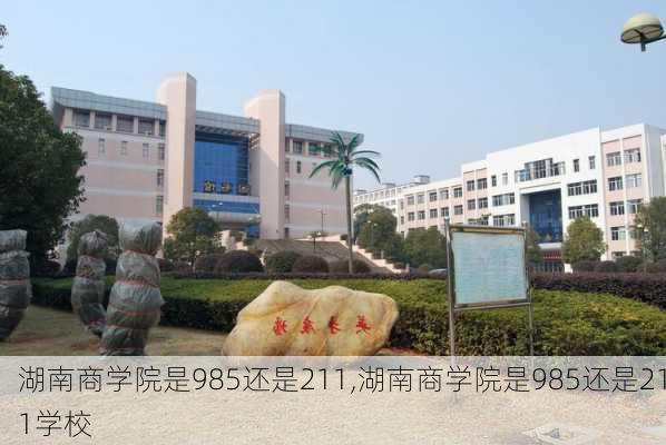 湖南商学院是985还是211,湖南商学院是985还是211学校