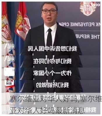 塞尔维亚对华人好吗,塞尔维亚对华人好吗最新消息