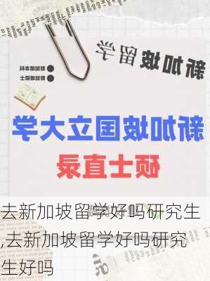 去新加坡留学好吗研究生,去新加坡留学好吗研究生好吗