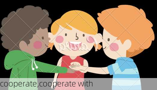 cooperate,cooperate with