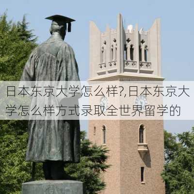 日本东京大学怎么样?,日本东京大学怎么样方式录取全世界留学的