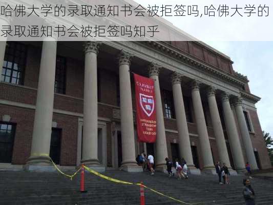 哈佛大学的录取通知书会被拒签吗,哈佛大学的录取通知书会被拒签吗知乎