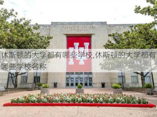 休斯顿的大学都有哪些学校,休斯顿的大学都有哪些学校名称