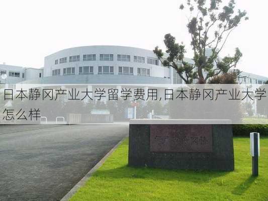 日本静冈产业大学留学费用,日本静冈产业大学怎么样