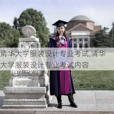 清华大学服装设计专业考试,清华大学服装设计专业考试内容