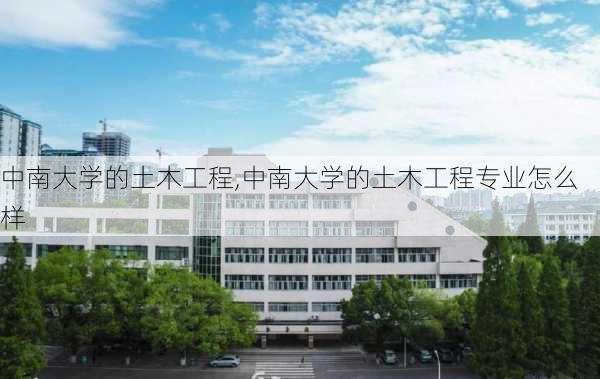 中南大学的土木工程,中南大学的土木工程专业怎么样