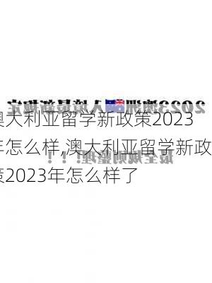 澳大利亚留学新政策2023年怎么样,澳大利亚留学新政策2023年怎么样了