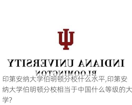 印第安纳大学伯明顿分校什么水平,印第安纳大学伯明顿分校相当于中国什么等级的大学?