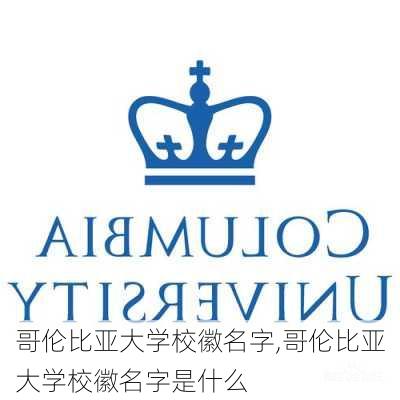 哥伦比亚大学校徽名字,哥伦比亚大学校徽名字是什么