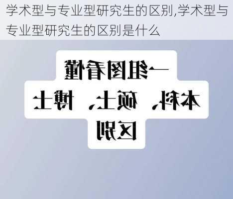 学术型与专业型研究生的区别,学术型与专业型研究生的区别是什么