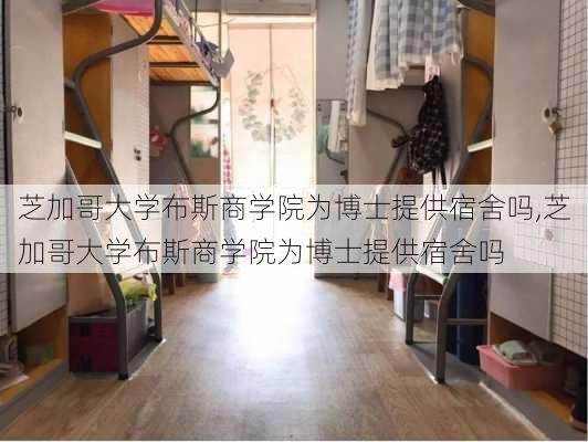 芝加哥大学布斯商学院为博士提供宿舍吗,芝加哥大学布斯商学院为博士提供宿舍吗