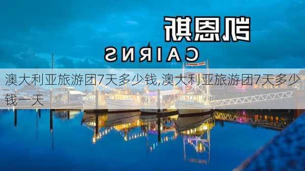 澳大利亚旅游团7天多少钱,澳大利亚旅游团7天多少钱一天