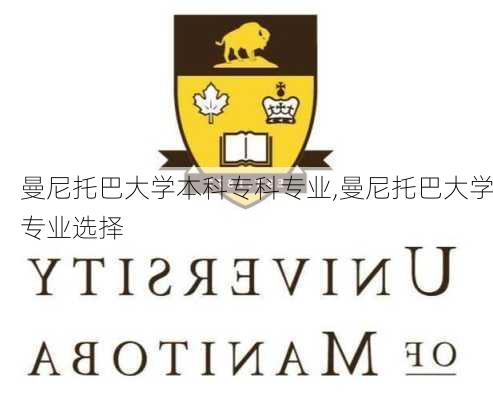 曼尼托巴大学本科专科专业,曼尼托巴大学专业选择