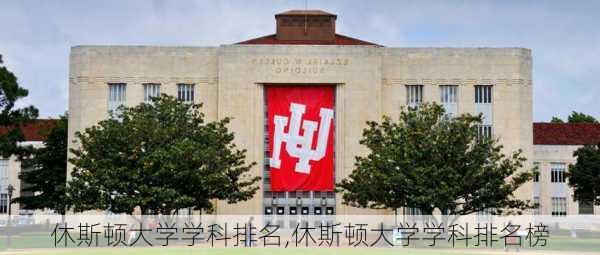 休斯顿大学学科排名,休斯顿大学学科排名榜