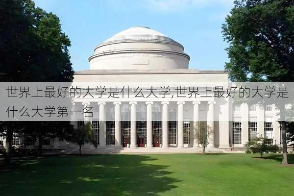 世界上最好的大学是什么大学,世界上最好的大学是什么大学第一名