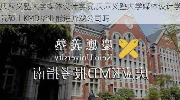 庆应义塾大学媒体设计学院,庆应义塾大学媒体设计学院硕士KMD毕业能进游戏公司吗