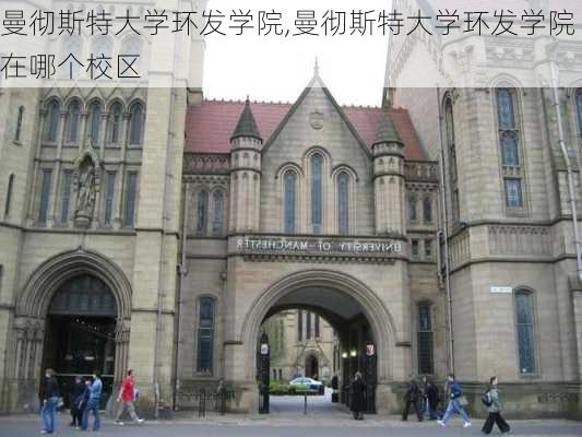 曼彻斯特大学环发学院,曼彻斯特大学环发学院在哪个校区