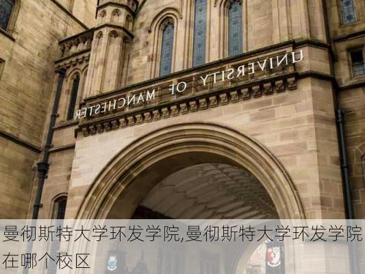 曼彻斯特大学环发学院,曼彻斯特大学环发学院在哪个校区