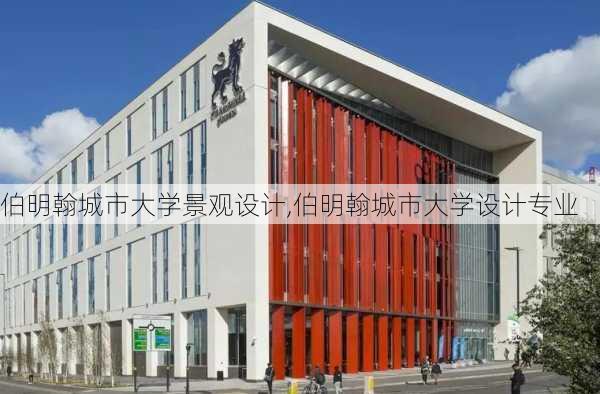 伯明翰城市大学景观设计,伯明翰城市大学设计专业