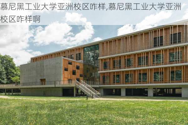 慕尼黑工业大学亚洲校区咋样,慕尼黑工业大学亚洲校区咋样啊