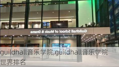 guildhall音乐学院,guildhall音乐学院世界排名