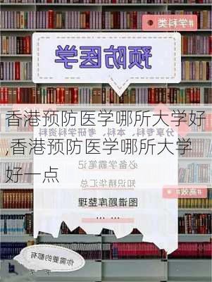 香港预防医学哪所大学好,香港预防医学哪所大学好一点