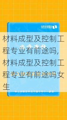 材料成型及控制工程专业有前途吗,材料成型及控制工程专业有前途吗女生