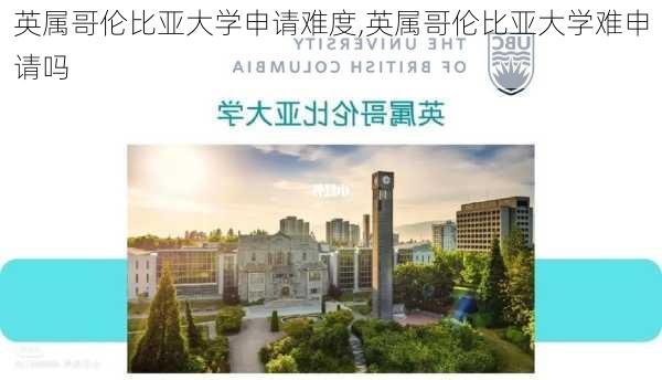 英属哥伦比亚大学申请难度,英属哥伦比亚大学难申请吗