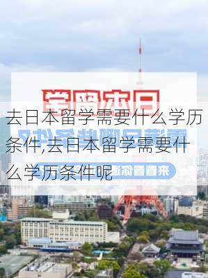 去日本留学需要什么学历条件,去日本留学需要什么学历条件呢